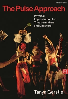 The Pulse Approach: Physical Improvisation for Theatre-Makers and Directors by Gerstle, Tanya
