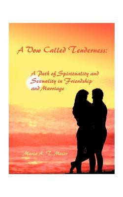 A Vow Called Tenderness: A Path of Spirituality and Sexuality in Friendship and Marriage by Maier, Maria A. T.