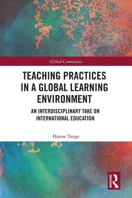 Teaching Practices in a Global Learning Environment: An Interdisciplinary Take on International Education by Tange, Hanne