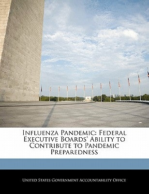 Influenza Pandemic: Federal Executive Boards' Ability to Contribute to Pandemic Preparedness by United States Government Accountability