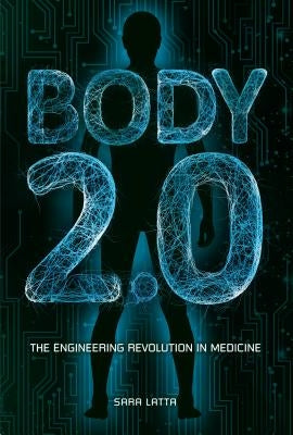 Body 2.0: The Engineering Revolution in Medicine by Latta, Sara