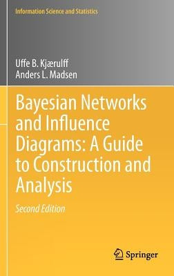 Bayesian Networks and Influence Diagrams: A Guide to Construction and Analysis by Kjærulff, Uffe B.