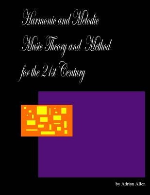 Harmonic and Melodic Music Theory and Method for the 21st Century by Allen, Adrian