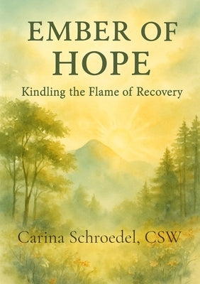 Ember of Hope: Kindling the Flame of Recovery by Schroedel, Carina