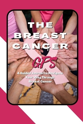 The Breast Cancer GPS: A Guided Journal to Navigate Your Way Through Breast Cancer by Cox, Marci Greenberg