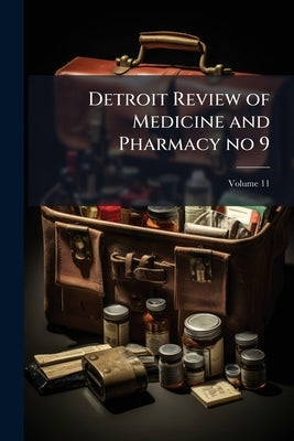 Detroit Review of Medicine and Pharmacy no 9; Volume 11 by Anonymous