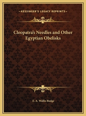 Cleopatra's Needles and Other Egyptian Obelisks by Budge, E. A. Wallis