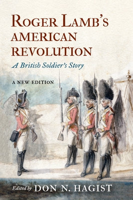 Roger Lamb's American Revolution: A British Soldier's Story by Hagist, Don N.