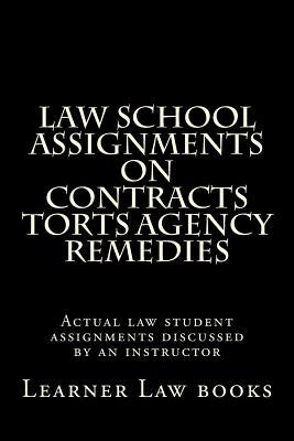 Law School Assignments on Contracts Torts Agency Remedies: Actual law student assignments discussed by an instructor by Books, Learner Law