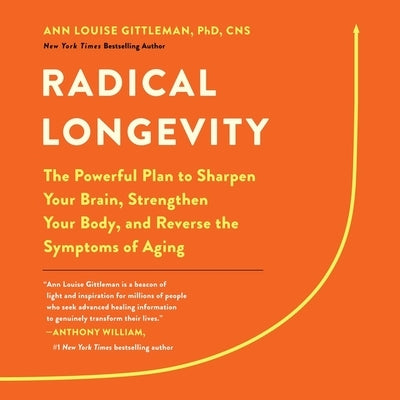Radical Longevity: The Powerful Plan to Sharpen Your Brain, Strengthen Your Body, and Reverse the Symptoms of Aging by Gittleman, Ann Louise