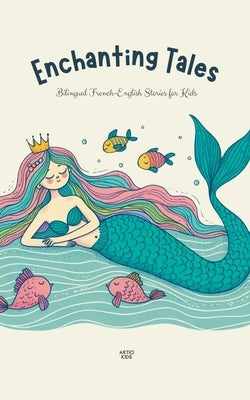 Enchanting Tales: Bilingual French-English Stories for Kids by Kids, Artici