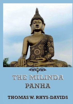 The Milinda Panha: The Questions of King Milinda: Historically Annotated Edition by Rhys Davids, Thomas William