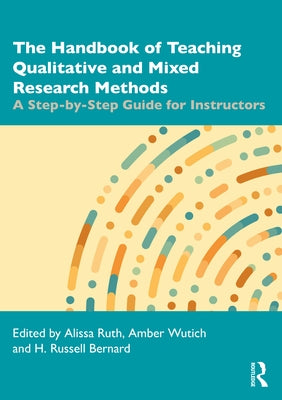 The Handbook of Teaching Qualitative and Mixed Research Methods: A Step-By-Step Guide for Instructors by Ruth, Alissa