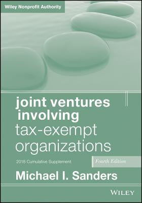 Joint Ventures Involving Tax-Exempt Organizations, 2018 Cumulative Supplement by Sanders, Michael I.