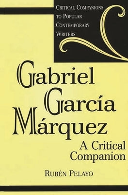 Gabriel Garcia Marquez: A Critical Companion by Pelayo, Ruben