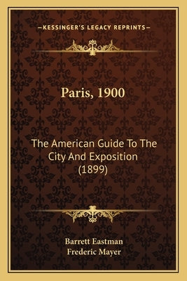 Paris, 1900: The American Guide To The City And Exposition (1899) by Eastman, Barrett