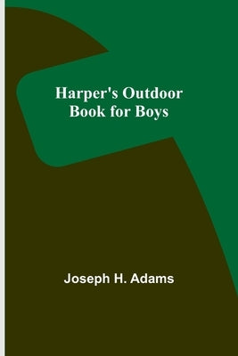 Harper's Outdoor Book for Boys by H. Adams, Joseph