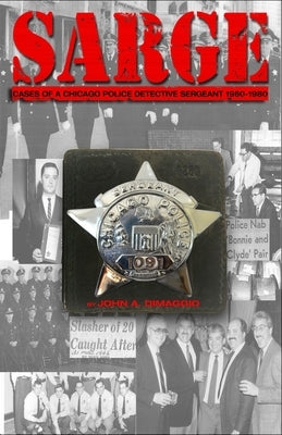Sarge!: Cases of a Chicago Police Detective Sergeant in the 1960s, '70s, and '80s by Dimaggio, John A.