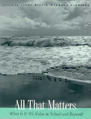 All That Matters: What Is It We Value in School and Beyond? by Rief, Linda