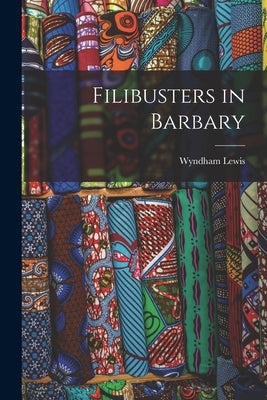 Filibusters in Barbary by Lewis, Wyndham 1882-1957