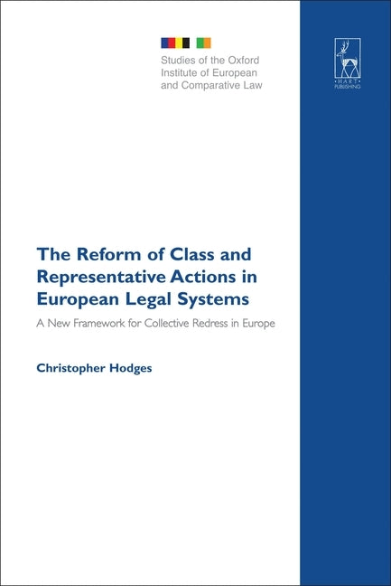 The Reform of Class and Representative Actions in European Legal Systems: A New Framework for Collective Redress in Europe by Hodges, Christopher