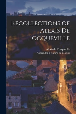 Recollections of Alexis de Tocqueville by Tocqueville, Alexis De