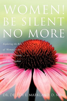 Women! Be Silent No More by Markland, D. Min Delroy E.