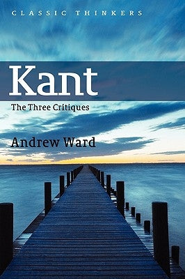 Kant: The Three Critiques by Ward, Andrew