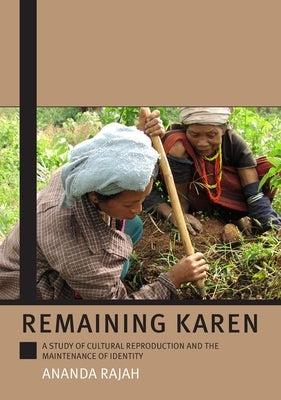 Remaining Karen: A Study of Cultural Reproduction and the Maintenance of Identity by Rajah, Ananda