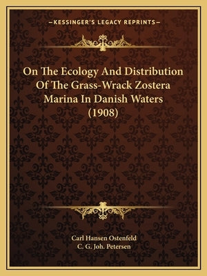 On The Ecology And Distribution Of The Grass-Wrack Zostera Marina In Danish Waters (1908) by Ostenfeld, Carl Hansen