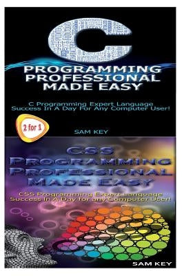 C Programming Professional Made Easy & CSS Programming Professional Made Easy by Key, Sam