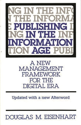 Publishing in the Information Age: A New Management Framework for the Digital Era by Eisenhart, Douglas M.
