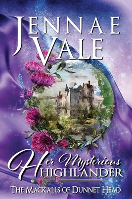 Her Mysterious Highlander: The Mackalls of Dunnet Head - A Thistle & Hive Tale by Vale, Jennae