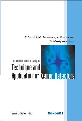 Technique and Application of Xenon Detectors, Proceedings of the International Workshop by Koshio, Yusuke