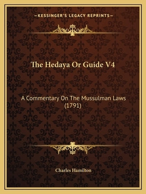 The Hedaya Or Guide V4: A Commentary On The Mussulman Laws (1791) by Hamilton, Charles