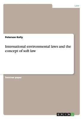 International environmental laws and the concept of soft law by Kelly, Peterson