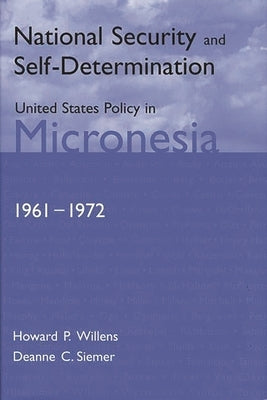 National Security and Self-Determination: United States Policy in Micronesia (1961-1972) by Willens, Howard P.