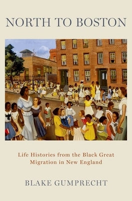 North to Boston: Life Histories from the Black Great Migration in New England by Gumprecht, Blake