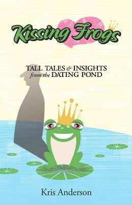 Kissing Frogs: Tall Tales and Insights from the Dating Pond by Hackett, Marge