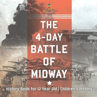 The 4-Day Battle of Midway - History Book for 12 Year Old Children's History by Baby Professor