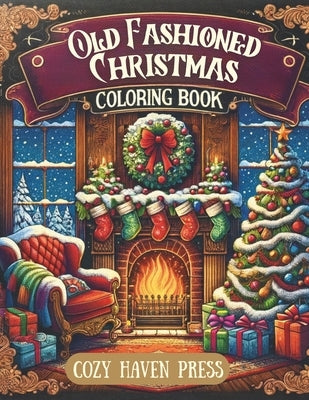 Old Fashioned Christmas Coloring Book: Over 40 Nostalgic, Vintage Coloring Pages for Holiday Stress and Anxiety Relief for Adults by Press, Cozy Haven