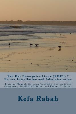 Red Hat Enterprise Linux (RHEL) 7 Server Installation and Administration: Training Manual: Covering CentOS-7 Server, Cloud computing, Bind9 DNS Server by Rabah, Kefa