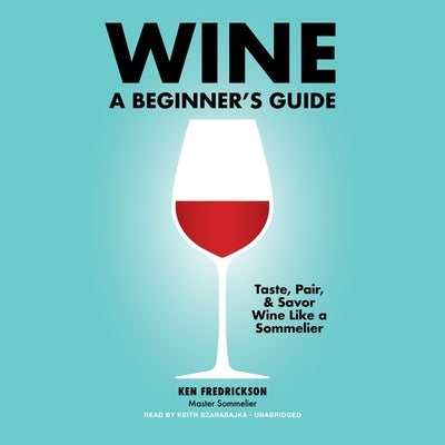 Wine: A Beginner's Guide by Fredrickson, Kenneth