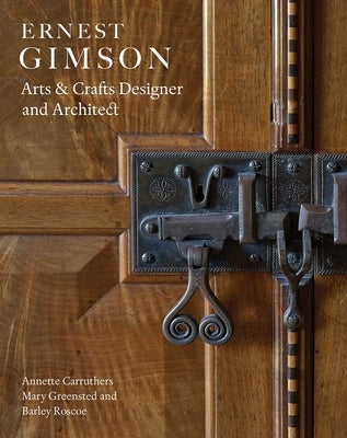 Ernest Gimson: Arts & Crafts Designer and Architect by Carruthers, Annette