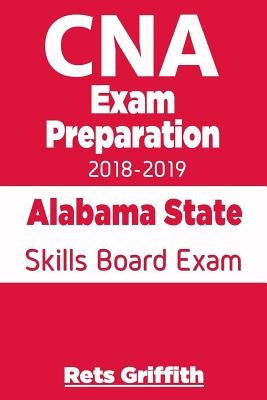 CNA Exam Preparation 2018-2019: Alabama State Skills Board Exam: CNA State Boards Exam study guide by Griffith, Rets