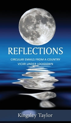Reflections: Circular Emails from a Country Vicar Under Lockdown by Taylor, Kingsley