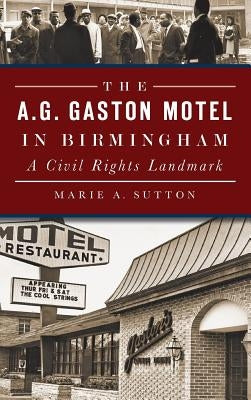 The A.G. Gaston Motel in Birmingham: A Civil Rights Landmark by Sutton, Marie A.