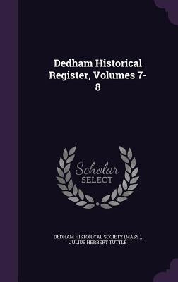 Dedham Historical Register, Volumes 7-8 by Dedham Historical Society (Mass ).