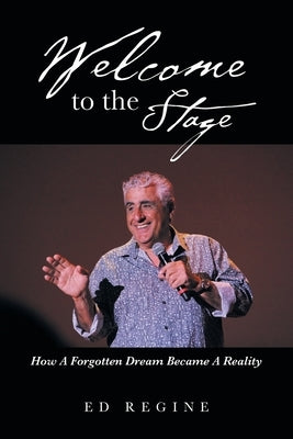 Welcome to the Stage: How a Forgotten Dream Became a Reality by Regine, Ed