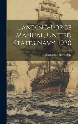 Landing-Force Manual, United States Navy, 1920 by United States Navy Dept